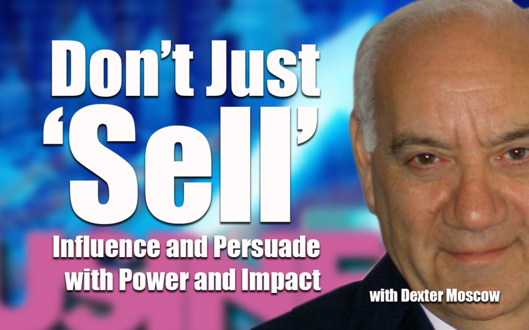 Don’t Just ‘Sell’ – Influence and Persuade with Power and Impact