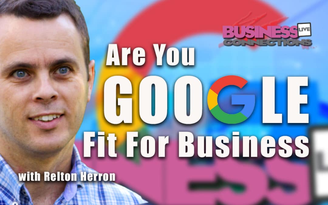 Relton Herron and Google ARE YOU GOOGLE FIT FOR BUSINESS? Gain a greater understanding of what Google is looking for from your website to improve your business’ SEO