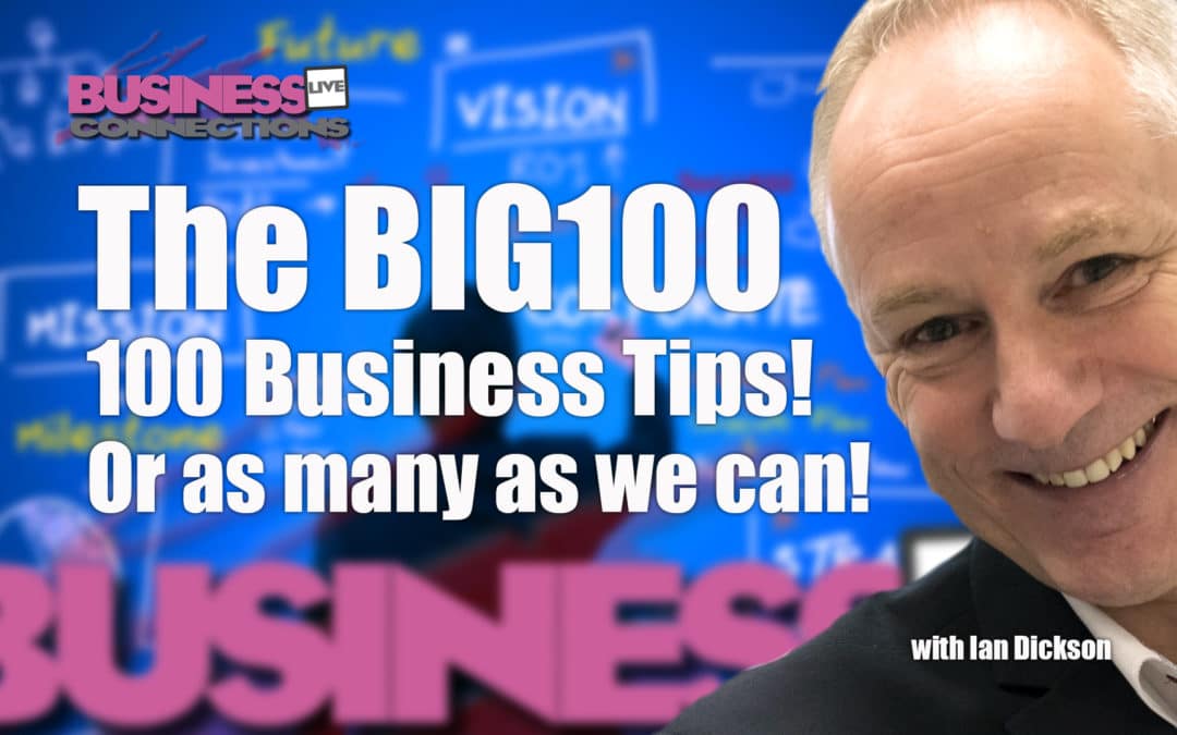 The BIG100 - 100 Business Tips! Or as many as we can!