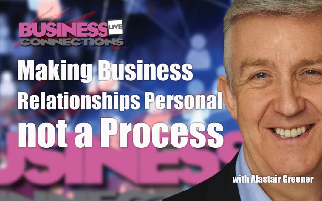 Making Business Relationships Personal not a Process - Alastair Greener